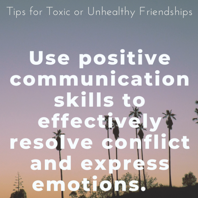 Tips for Toxic or Unhealthy Friendships: Use positive communication
